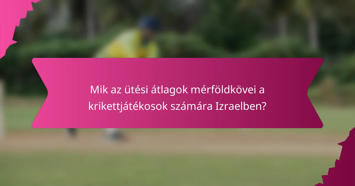 Mik az ütési átlagok mérföldkövei a krikettjátékosok számára Izraelben?