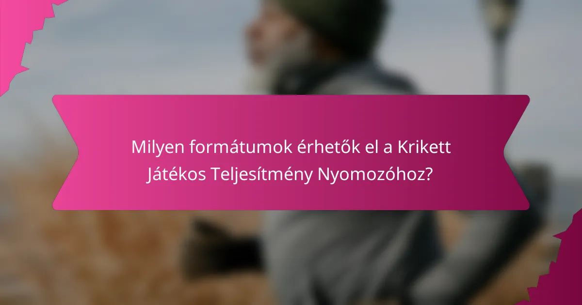 Milyen formátumok érhetők el a Krikett Játékos Teljesítmény Nyomozóhoz?