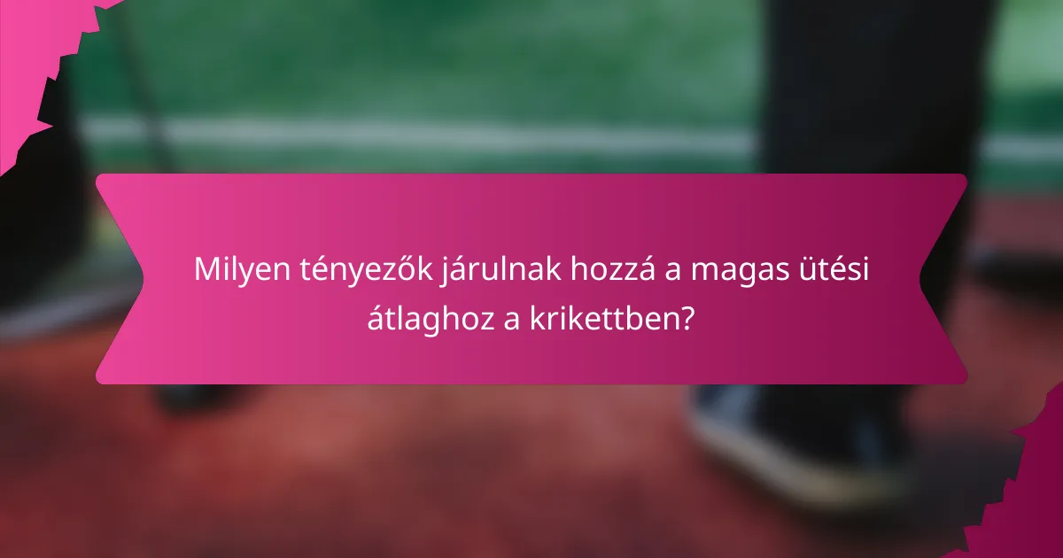 Milyen tényezők járulnak hozzá a magas ütési átlaghoz a krikettben?