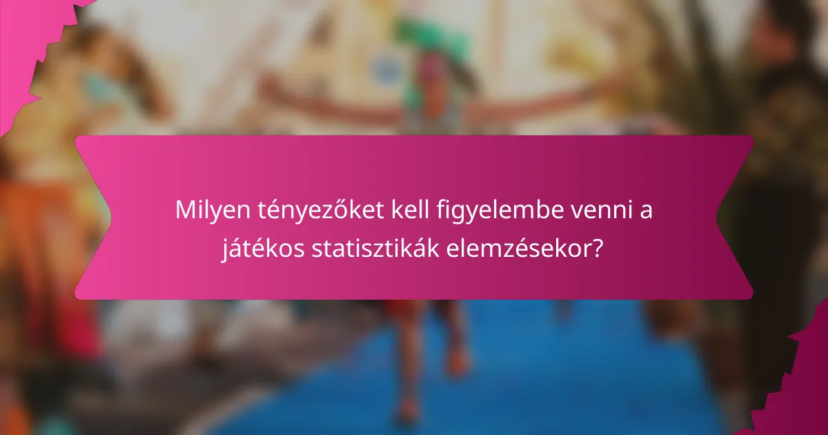 Milyen tényezőket kell figyelembe venni a játékos statisztikák elemzésekor?