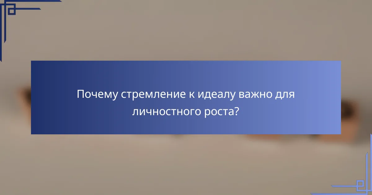 Почему стремление к идеалу важно для личностного роста?